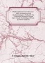 Philosophischer Catechismus; Oder, Sammlung Von Beobachtungen: Wodurch Die Christliche Religion Gegen Ihre Feinde Vertheidiget Wird . (German Edition) - François-Xavier Feller