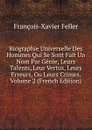 Biographie Universelle Des Hommes Qui Se Sont Fait Un Nom Par Genie, Leurs Talents, Leur Vertus, Leurs Erreurs, Ou Leurs Crimes, Volume 2 (French Edition) - François-Xavier Feller