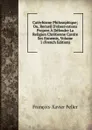 Catechisme Philosophique; Ou, Recueil D.observations Propres A Defendre La Religion Chretienne Contre Ses Ennemis, Volume 1 (French Edition) - François-Xavier Feller