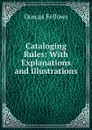 Cataloging Rules: With Explanations and Illustrations - Dorcas Fellows