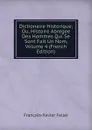 Dictionaire Historique; Ou, Histoire Abregee Des Hommes Qui Se Sont Fait Un Nom, Volume 4 (French Edition) - François-Xavier Feller