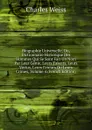 Biographie Universelle, Ou, Dictionnaire Historique Des Hommes Qui Se Sont Fait Un Nom Par Leur Genie, Leurs Talents, Leurs Vertus, Leurs Erreurs Ou Leurs Crimes, Volume 4 (French Edition) - Charles Weiss