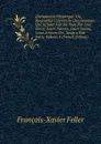 Dictionnaire Historique: Ou, Biographie Universelle Des Hommes Qui Se Sont Fait Un Nom Par Leur Genie, Leurs Talents, Leurs Vertus, Leurs Erreurs Ou . Jusqu.a Nos Jours, Volume 4 (French Edition) - François-Xavier Feller