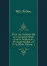 Essai Sur L.histoire De La Litterature Et Des Moeurs Pendant La Premiere Moitie Du Xviie Siecle, Volume 1 - Félix Robiou