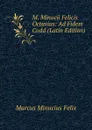 M. Minucii Felicis Octavius: Ad Fidem Codd (Latin Edition) - Marcus Minucius Felix