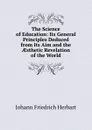 The Science of Education: Its General Principles Deduced from Its Aim and the AEsthetic Revelation of the World - Herbart Johann Friedrich