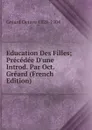 Education Des Filles; Precedee D.une Introd. Par Oct. Greard (French Edition) - Gréard Octave 1828-1904