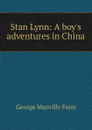 Stan Lynn: A boy.s adventures in China - Fenn George Manville