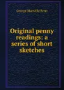 Original penny readings: a series of short sketches - Fenn George Manville