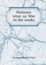 Patience wins: or, War in the works - Fenn George Manville