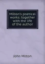 Milton.s poetical works: together with the life of the author - Milton John