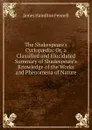 The Shakespeare.s Cyclopaedia: Or, a Classified and Elucidated Summary of Shadespeare.s Knowledge of the Works and Phenomena of Nature - James Hamilton Fennell