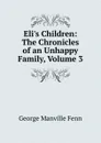 Eli.s Children: The Chronicles of an Unhappy Family, Volume 3 - Fenn George Manville