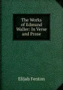 The Works of Edmund Waller: In Verse and Prose - Elijah Fenton