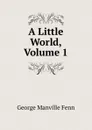 A Little World, Volume 1 - Fenn George Manville