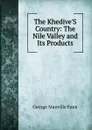 The Khedive.S Country: The Nile Valley and Its Products - Fenn George Manville
