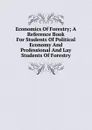 Economics Of Forestry; A Reference Book For Students Of Political Economy And Professional And Lay Students Of Forestry - 