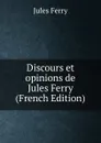 Discours et opinions de Jules Ferry (French Edition) - Jules Ferry