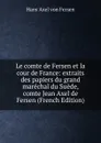 Le comte de Fersen et la cour de France: extraits des papiers du grand marechal du Suede, comte Jean Axel de Fersen (French Edition) - Hans Axel von Fersen