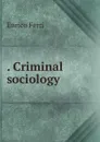 . Criminal sociology - Enrico Ferri