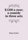 .1200 a year; a comedy in three acts - Edna Ferber