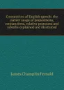Connectives of English speech: the correct usage of prepositions, conjunctions, relative pronouns and adverbs explained and illustrated - James Champlin Fernald