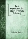 Les squatters, La clairi (French Edition) - Gabriel Ferry
