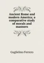 Ancient Rome and modern America; a comparative study of morals and manners - Guglielmo Ferrero