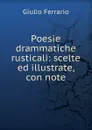 Poesie drammatiche rusticali: scelte ed illustrate, con note - Giulio Ferrario