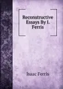 Reconstructive Essays By I. Ferris - Isaac Ferris