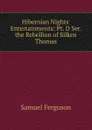 Hibernian Nights. Entertainments: Pt. D Ser. the Rebellion of Silken Thomas - Samuel Ferguson