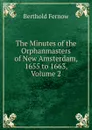 The Minutes of the Orphanmasters of New Amsterdam, 1655 to 1663, Volume 2 - Berthold Fernow