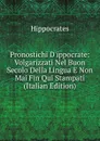 Pronostichi D.ippocrate: Volgarizzati Nel Buon Secolo Della Lingua E Non Mai Fin Qui Stampati (Italian Edition) - Hippocrates