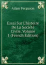 Essai Sur L.histoire De La Societe Civile, Volume 1 (French Edition) - Adam Ferguson