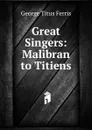 Great Singers: Malibran to Titiens - George Titus Ferris