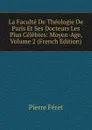 La Faculte De Theologie De Paris Et Ses Docteurs Les Plus Celebres: Moyen-Age, Volume 2 (French Edition) - Pierre Feret