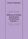 History of Indian and Eastern Archiecture, Volume 1 - Fergusson James