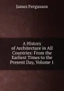 A History of Architecture in All Countries: From the Earliest Times to the Present Day, Volume 1 - Fergusson James