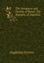 The Greatness and Decline of Rome: The Republic of Augustus - Guglielmo Ferrero