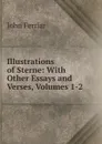 Illustrations of Sterne: With Other Essays and Verses, Volumes 1-2 - John Ferriar