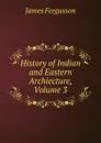 History of Indian and Eastern Archiecture, Volume 3 - Fergusson James