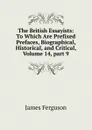 The British Essayists: To Which Are Prefixed Prefaces, Biographical, Historical, and Critical, Volume 14,.part 9 - James Ferguson