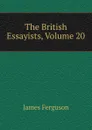 The British Essayists, Volume 20 - James Ferguson
