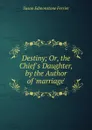 Destiny; Or, the Chief.s Daughter, by the Author of .marriage.. - Susan Edmonstone Ferrier