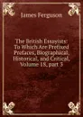 The British Essayists: To Which Are Prefixed Prefaces, Biographical, Historical, and Critical, Volume 18,.part 3 - James Ferguson