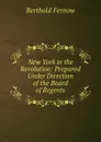 New York in the Revolution: Prepared Under Direction of the Board of Regents - Berthold Fernow
