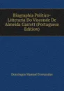 Biographia Politico-Litteraria Do Visconde De Almeida Garrett (Portuguese Edition) - Domingos Manuel Fernandes