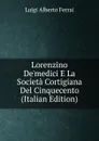 Lorenzino De.medici E La Societa Cortigiana Del Cinquecento (Italian Edition) - Luigi Alberto Ferrai