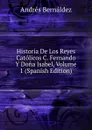 Historia De Los Reyes Catolicos C. Fernando Y Dona Isabel, Volume 1 (Spanish Edition) - Andrés Bernáldez