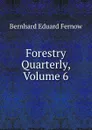 Forestry Quarterly, Volume 6 - Bernhard Eduard Fernow